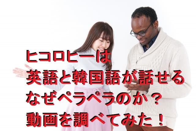 ヒコロヒーは英語と韓国語が話せる！なぜペラペラなのか？動画を調べてみた！